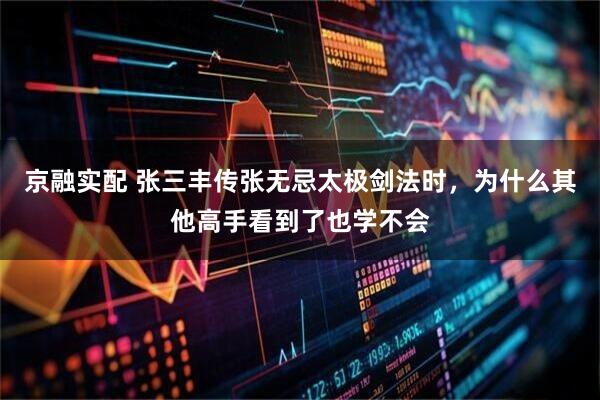 京融实配 张三丰传张无忌太极剑法时，为什么其他高手看到了也学不会